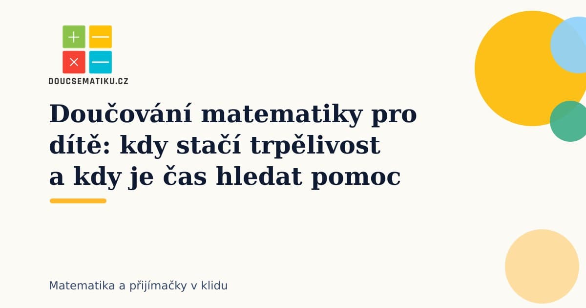 Doučování matematiky pro dítě: kdy stačí trpělivost a kdy je čas hledat pomoc