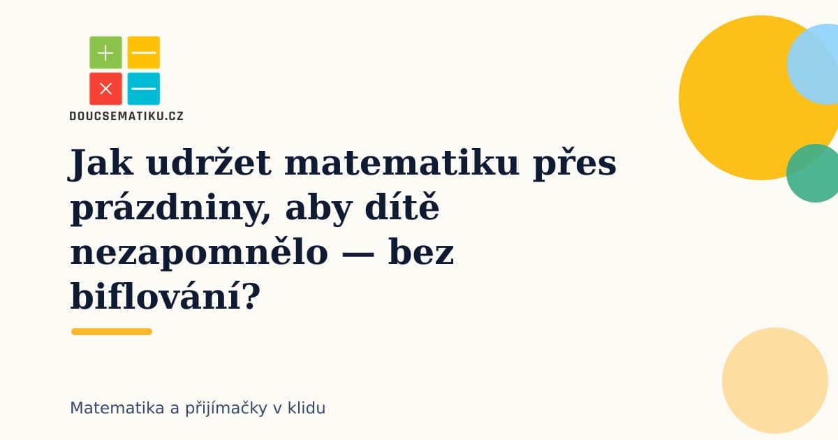 Jak udržet matematiku přes prázdniny, aby dítě nezapomnělo — bez biflování?