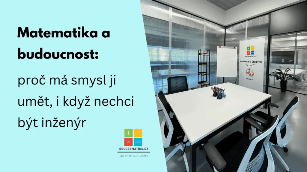 Matematika a budoucnost: proč má smysl ji umět, i když nechci být inženýr